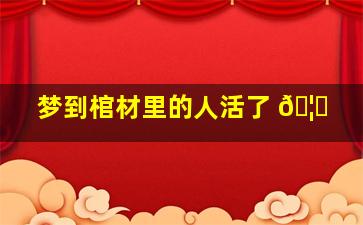 梦到棺材里的人活了 🦆